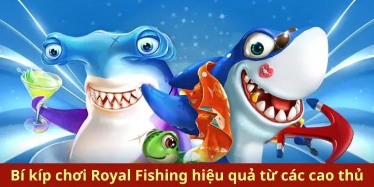 Hướng Dẫn Cách Chơi Bắn Cá Royal Fishing Tại VuaBet Hiệu Quả Nhất